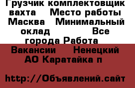 Грузчик-комплектовщик (вахта) › Место работы ­ Масква › Минимальный оклад ­ 45 000 - Все города Работа » Вакансии   . Ненецкий АО,Каратайка п.